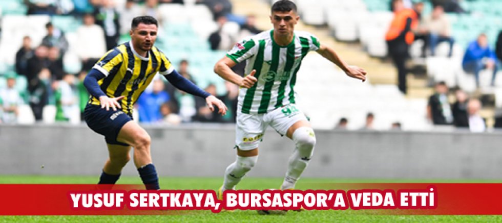 Yusuf Sertkaya, Bursaspor’a veda etti